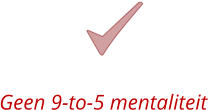 Geen 9-to-5 mentaliteit