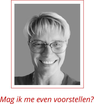 Mag ik me even voorstellen?